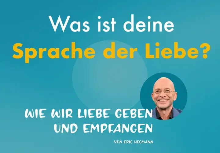 Eric Hegmann fragt: Was ist deine Sprache der Liebe? Eine Zusammenfassung, wie wir Liebe geben und empfangen.