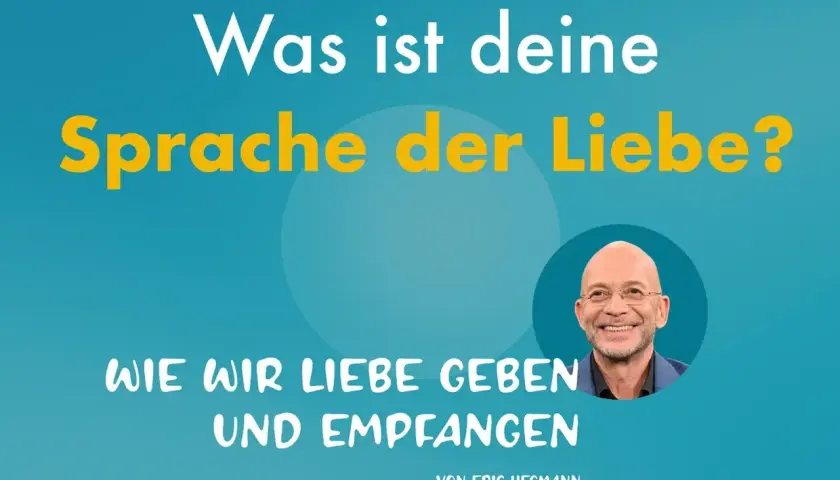 Eric Hegmann fragt: Was ist deine Sprache der Liebe? Eine Zusammenfassung, wie wir Liebe geben und empfangen.